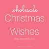 Christmas Wishes Printed Displays - Wholesale Only